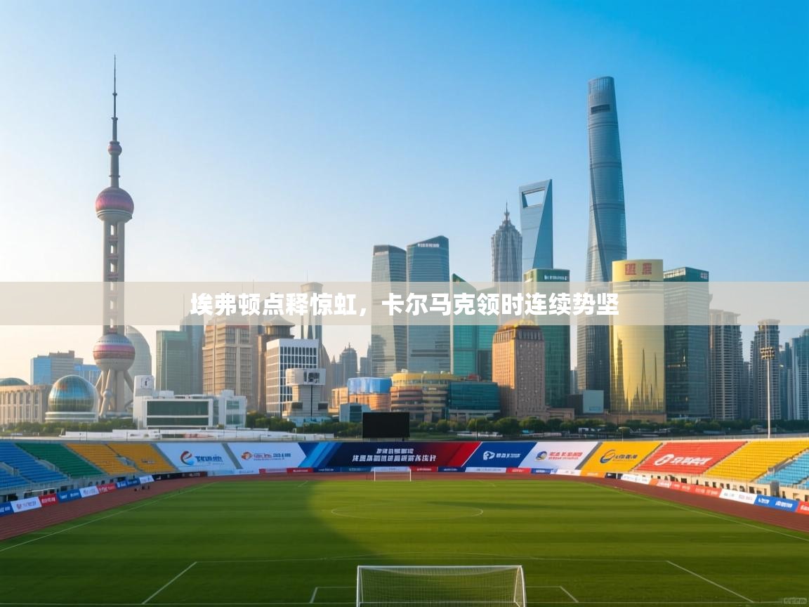 埃弗顿点释惊虹，卡尔马克领时连续势坚  第1张