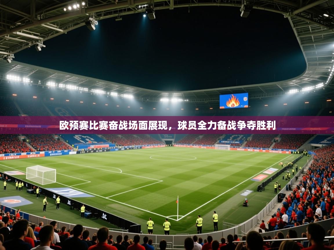 欧预赛比赛奋战场面展现，球员全力备战争夺胜利  第1张